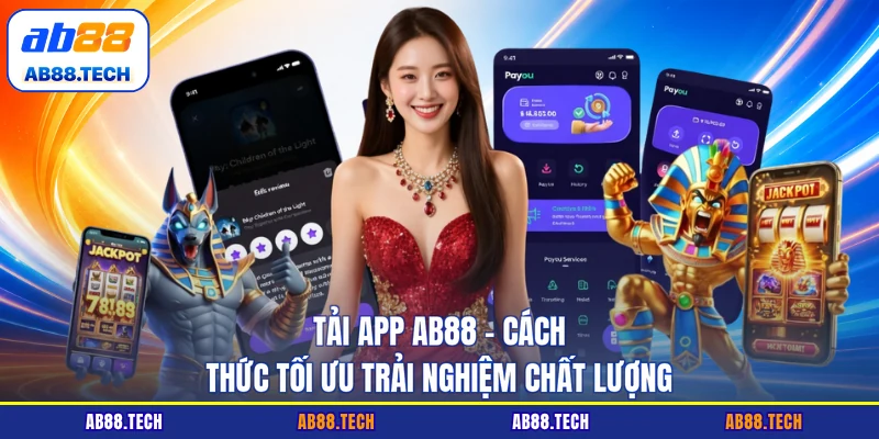 Tải App AB88 - Cách Thức Tối Ưu Trải Nghiệm Chất Lượng