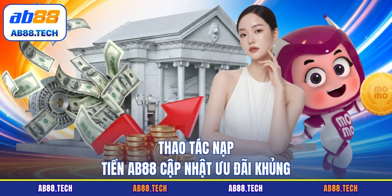 Nạp Tiền AB88 - Tổng Hợp Hướng Dẫn Giao Dịch Siêu Tốc