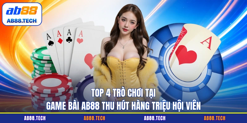 Game Bài AB88 - Top 4 Trò Chơi Xanh Chín Đẳng Cấp Nhất